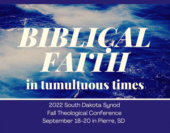 Biblical Faith in Tumultuous Times
2022 South Dakota Synod Fall Theological Conference
Pierre, SD
September 18-20, 2022